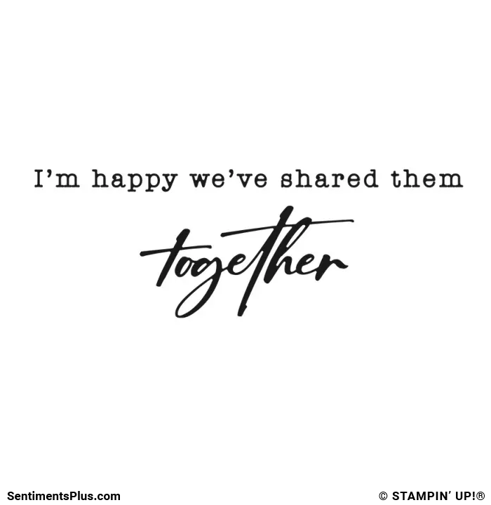 I'm Happy We've Shared Them Together